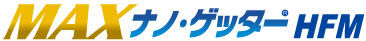 MAXナノ・ゲッター HFM
